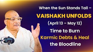 When the Sun Stands Tall – Vaishakh Unfolds Time to Burn Karmic Debts & Heal the Bloodline