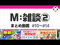 M: 雑談2 (まとめ動画) #10~#14