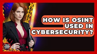 How Is OSINT Used In Cybersecurity? - True Crime Lovers
