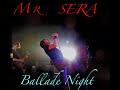 MR SERA BALLADE NIGHT　(歌詞入り) 完結編