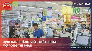 ĐỊNH DANH HÀNG VIỆT - CHÌA KHÓA MỞ RỘNG THỊ PHẦN