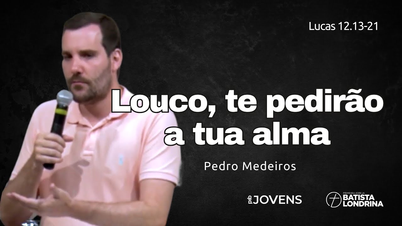 LOUCO, TE PEDIRÃO A TUA ALMA - Lucas 12.13-21 - Pedro Medeiros - YouTube