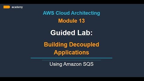 Guided lab: Building Decoupled Applications by Using Amazon SQS | Module 13|AWS Cloud Architecting