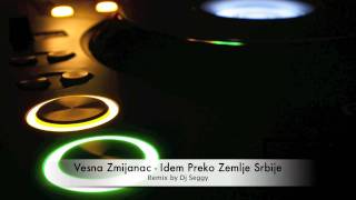 Vesna Zmijanac - Idem Preko Zemlje Srbije (Deejay Seggy Remix)
