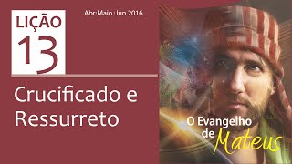 Lição 13 - Crucificado e Ressurreto - Pastor Adalton Martins Ferreira