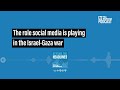 Beyond the Headlines: The role social media is playing in the Israel-Gaza war