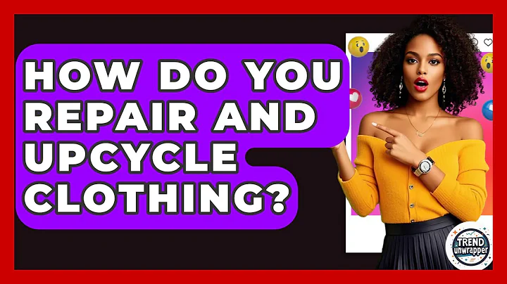 How Do You Repair And Upcycle Clothing? - Trend Unwrapper