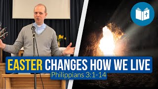 Easter changes how we live | Philippians 3:1-14 Sermon