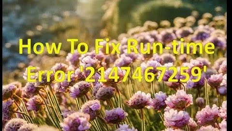 Fix run-time error ‘2147467259’-How to fix run-time error ‘2147467259’