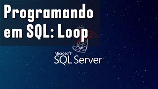 Programando em SQL: Como criar um Loop (usando While) no SQL Server.