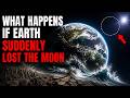 Why If Earth Suddenly Lost the Moon It Would Be Far More Catastrophic Than You Think