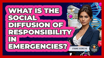 What Is The Social Diffusion Of Responsibility In Emergencies? - Strange Science HQ