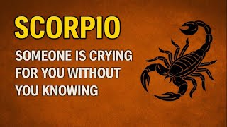 SCORPIO SOMEONE IS CRYING FOR YOU WITHOUT YOU KNOWING