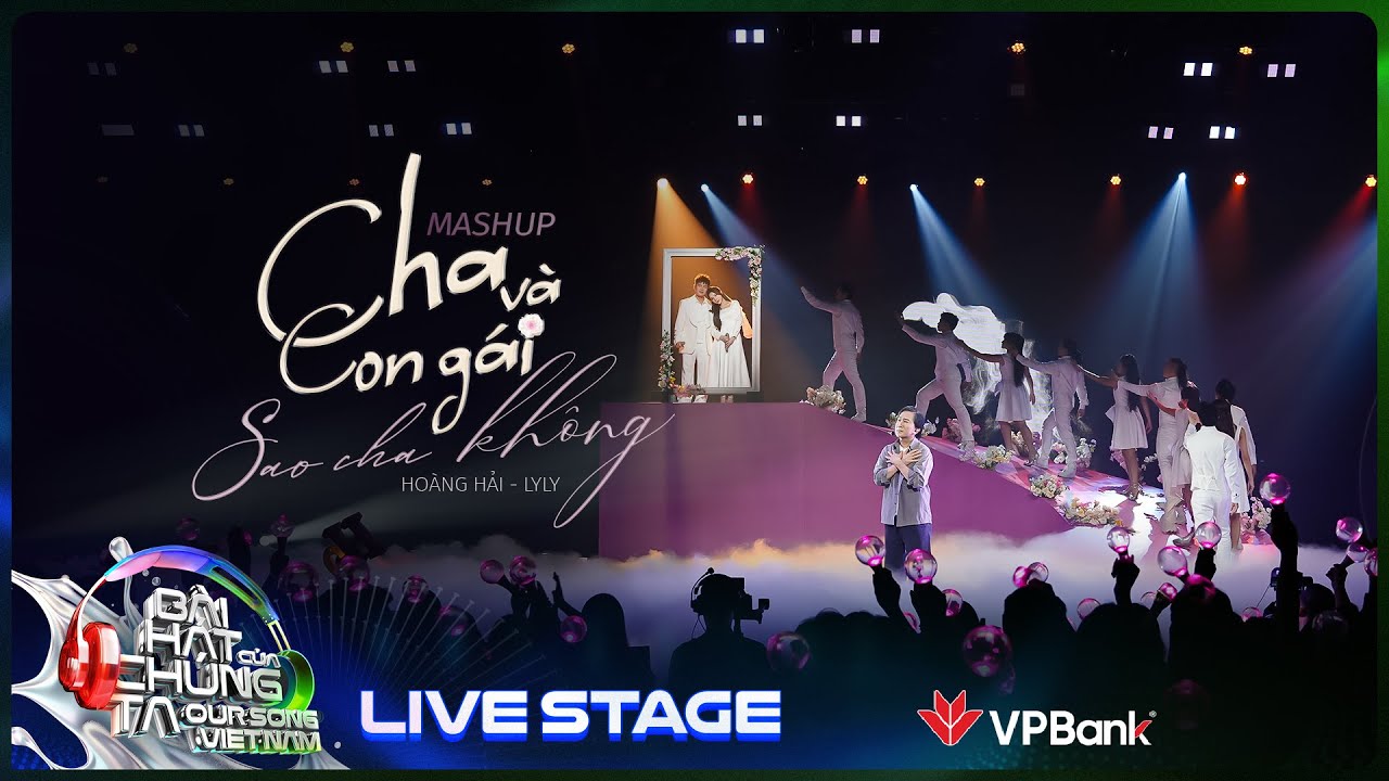 Cha Và Con Gái x Sao Cha Không - Hoàng Hải x LyLy gây xúc động với bài hát về tình cha con |Our Song