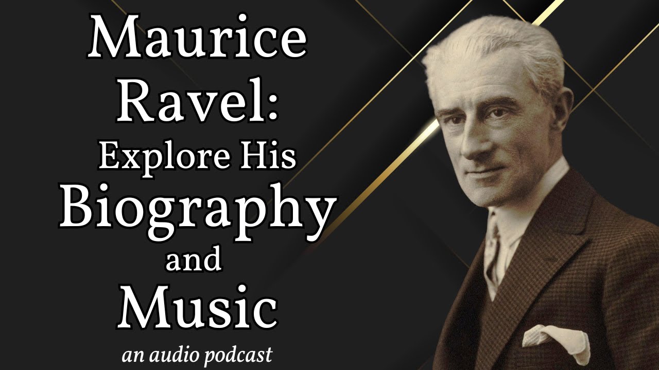 Maurice Ravel Life and Music: Explore his life, music, and influence (an audio podcast)
