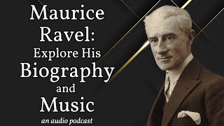 Maurice Ravel Life and Music: Explore his life, music, and influence (an audio podcast)