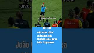 João Victor critica arbitragem após Mirassol perder para o Bahia: 'Vergonhoso'