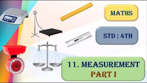 11. Measurements Part I, Std :  4th,Subject : Maths. By, Akshata Ajay Kale.
