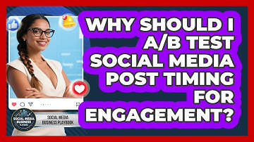 Why Should I A/B Test Social Media Post Timing For Engagement? - Social Media Business Playbook