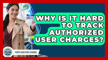 Why Is It Hard To Track Authorized User Charges? - Points and Perks Channel