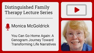 You Can Go Home Again: A Genogram Journey Toward Transforming Life Narratives | Monica McGoldrick