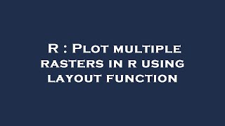 R : Plot multiple rasters in r using layout function