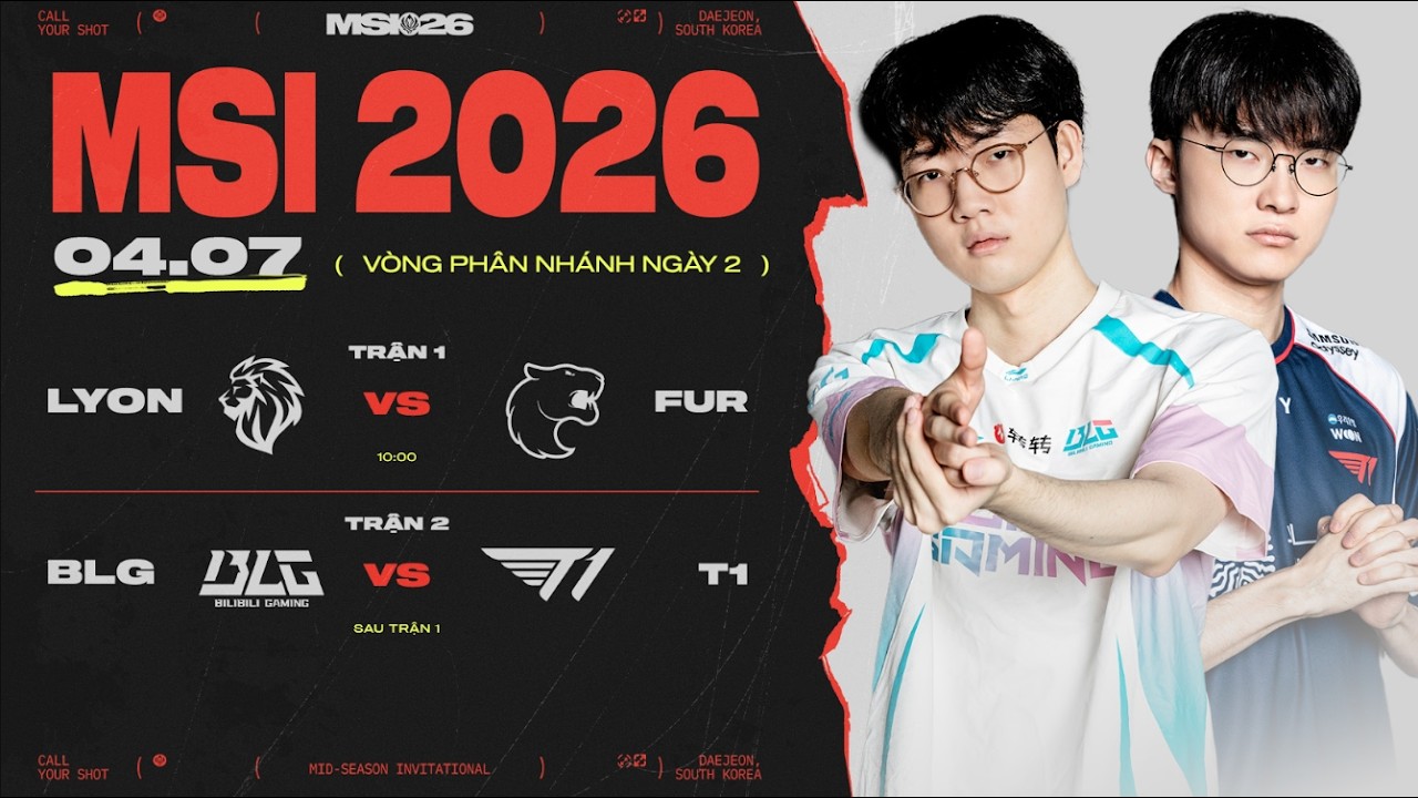 [VN] LYON vs FUR | BLG vs T1 | MSI 2026 - Vòng Phân Nhánh Ngày 04.07.2026