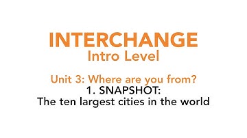 Interchange Intro - Unit 3: 1. SNAPSHOT: The ten largest cities in the world