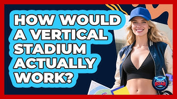 How Would A Vertical Stadium Actually Work? - Where the Fans Roar