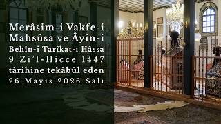Merâsim-i Vakfe-i Mahsûsa ve Âyîn-i Behîn-i Tarîkat-ı Hâssa 9 Zi’l-Hicce 1447 (26 Mayıs 2026 Salı)