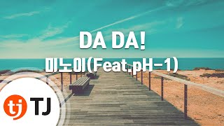 [TJ노래방] DA DA! - 미노이(Feat.pH-1) / TJ Karaoke