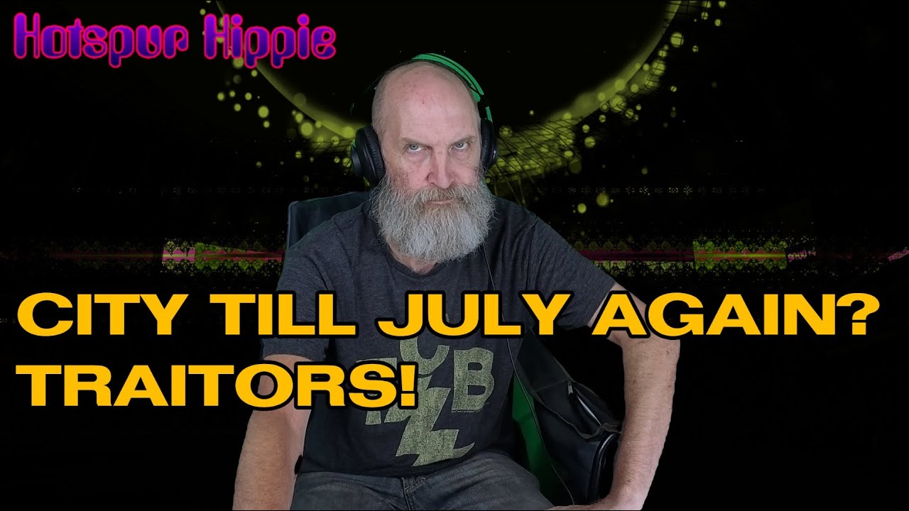 Hotspur Hippie Happy Hour: CITY TILL JULY AGAIN.  TRAITORS!