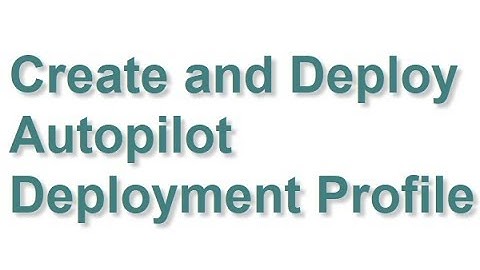 Create and Deploy Autopilot Deployment Profile