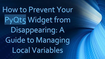 How to Prevent Your PyQt5 Widget from Disappearing: A Guide to Managing Local Variables
