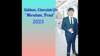 Sübhancümşüdoğlu Morulumtrend 2023 Söz-Mus Cümşüd İsmayılov Aranjiman Üzeyir Memmedov