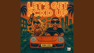 LET'S GET FCKD UP