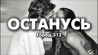 Город 312 - Останусь (lyrics) || Текст Песни