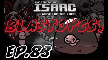 The Binding of Isaac Wrath of the Lamb Walkthrough Ep.83-Blastoycst!