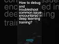 Today’s Question: How to debug and troubleshoot common issues encountered in deep learning training?