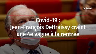 Covid-19 : Jean-François Delfraissy craint une 4e vague à la rentrée