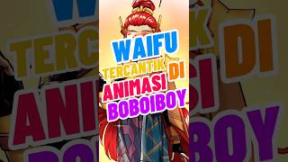 WAIFU TERCANTIK DI ANIMASI BOBOIBOY WAIFU TERCANTIK DI ANIMASI BOBOIBOY