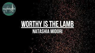 WORTHY IS THE LAMB | NATASHA MIDORI | WorshipMedia PH