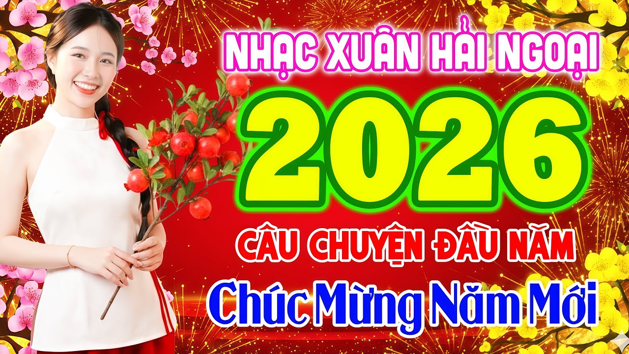Câu Chuyện Đầu Năm - LK Nhạc Xuân Hải Ngoại 2026, Bolero Chào Xuân Bính Ngọ - Chúc Mừng Năm Mới 2026