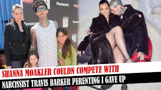 Shanna Moakler Couldn Compete With Narcissist Travis Barker Perenting I Gave Up