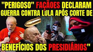 AGARO ACABO FEIO: FACÇOES DECLARAM GUERRA CONTRA LULA DEPOIS DE CORTE DE BENEFÍCIO PARA PRESIDIÁRIO!