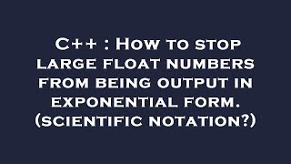 C++ : How to stop large float numbers from being output in exponential form. (scientific notation)