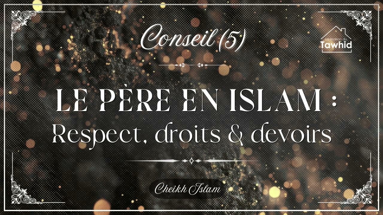 Le père en Islam (Respect, droits et devoirs) - CHEIKH ISLAM