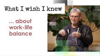 What I Wish I Knew ... about work-life balance