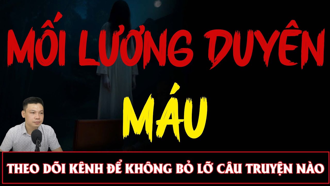 Truyện Ma Đêm : MỐI LƯƠNG DUYÊN MÁU TẬP 1   : Diễn đọc ĐÌNH SOẠN: