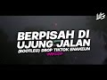 DJ BERPISAH DI UJUNG JALAN - BOOTLEG // DROP TIKTOK ENAKEUN VIRAL 2024!!